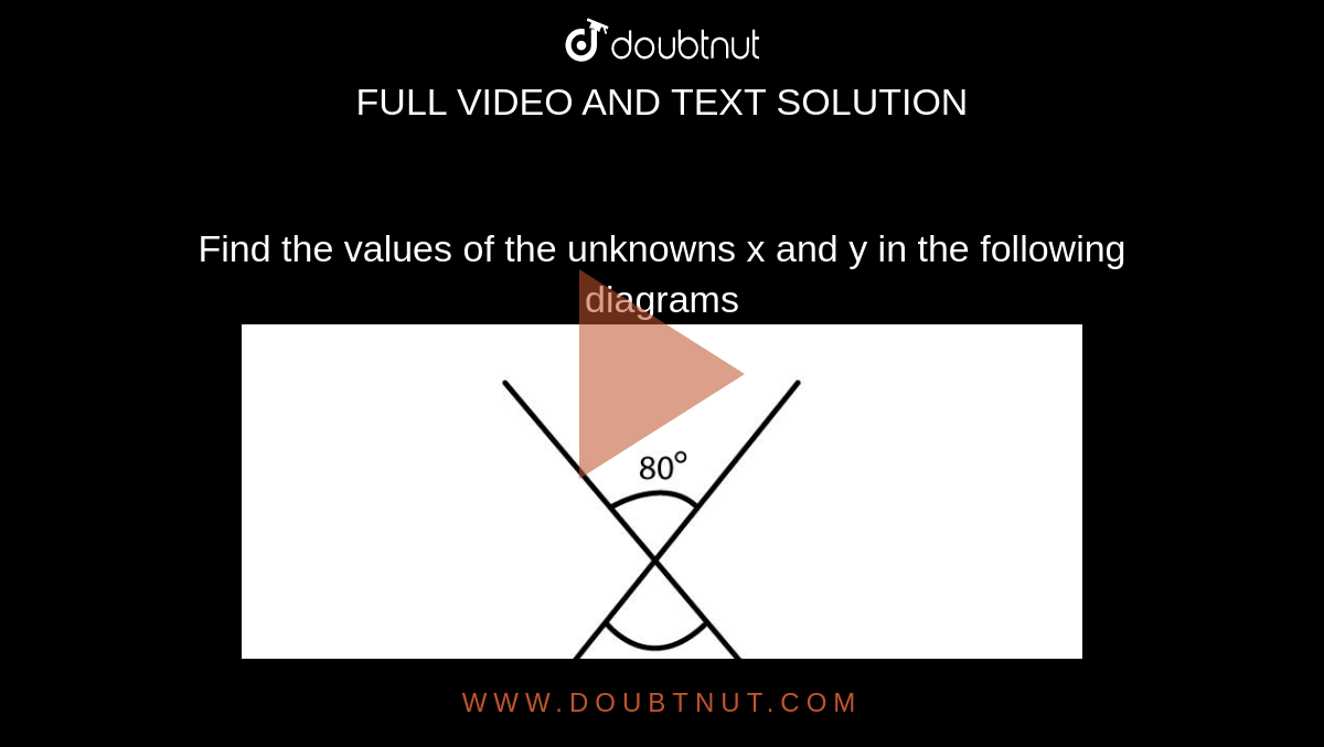 Find the values of the unknowns x and y in  the following diagrams
<br> <img src="https://d39460vivz6red.cloudfront.net/questions/M-BB-NCERT7-CH6-EX6P3-Q2/images/2_1592316792667.jpeg" width="80%">