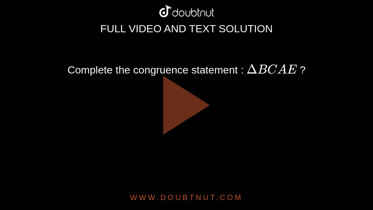 Complete the congruence statement : `Delta BCAE` ? 