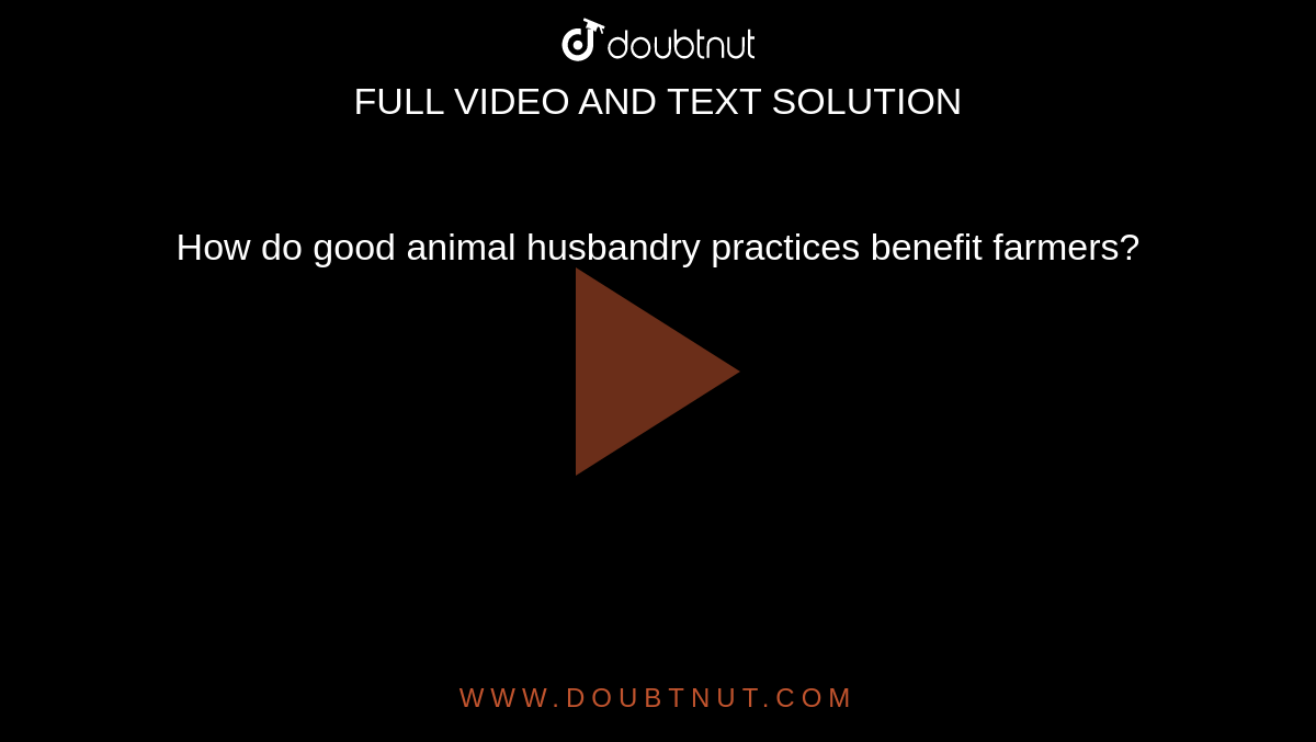 How do good animal husbandry practices benefit farmers? How do good animal husbandry practices benefit farmers?
