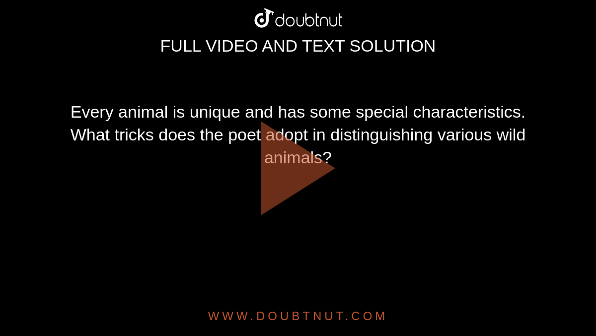Every animal is unique and has some special characteristics. What tricks does the poet adopt in distinguishing various wild animals? Every animal is unique and has some special characteristics. What tricks does the poet adopt in distinguishing various wild animals?