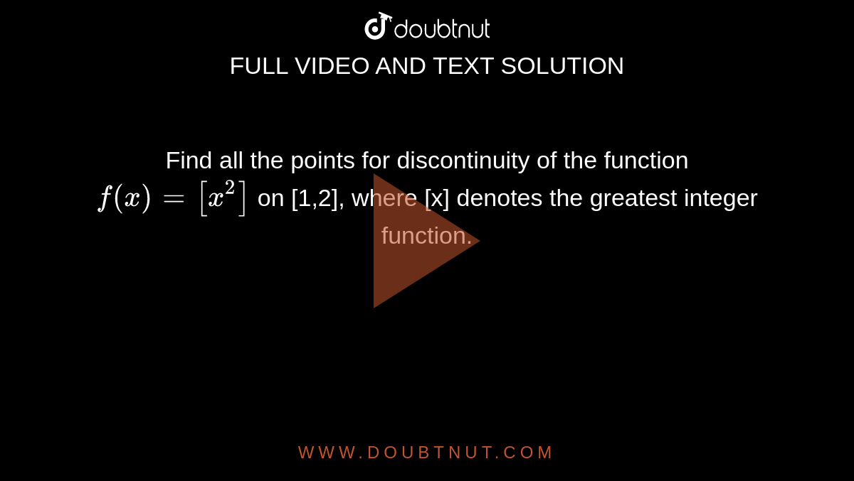 Find all the points for discontinuity of the function `f(x) =[x^2]` on [1,2], where [x] denotes the greatest integer function.