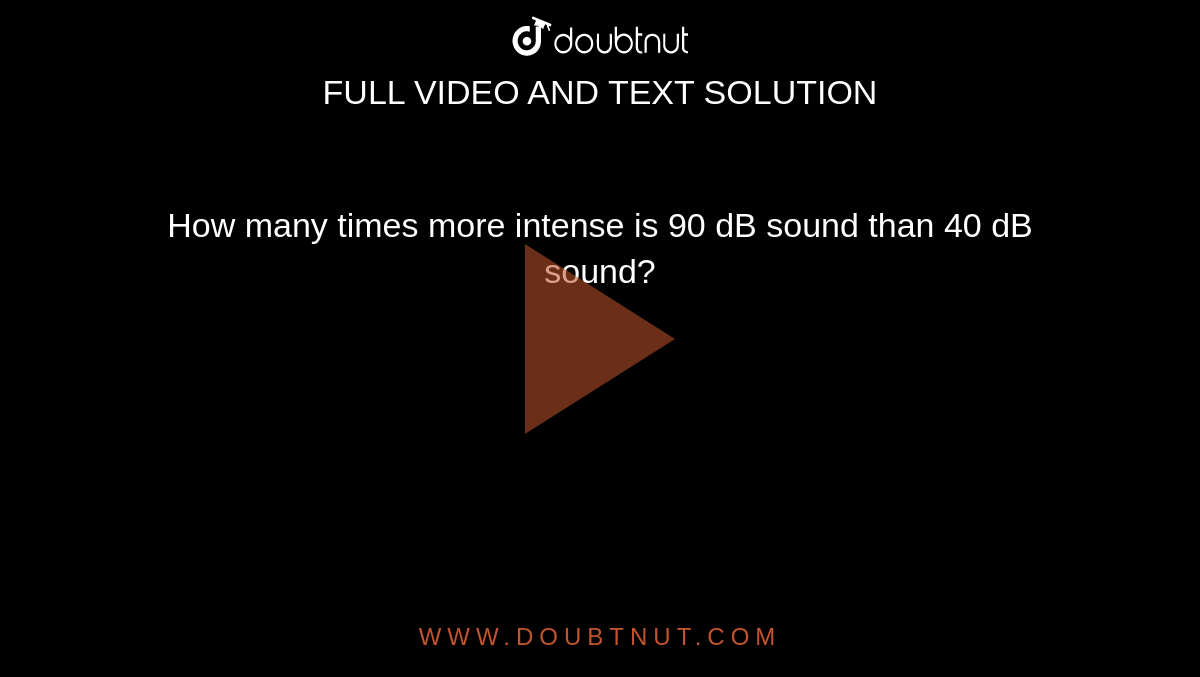 How many times more intense is 90 dB sound than 40 dB sound? 