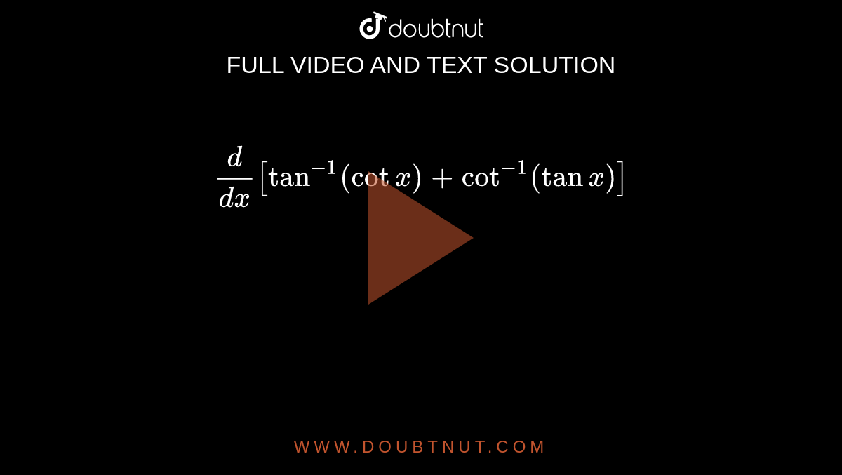 `(d)/(dx)[tan^(-1)(cot x)+cot^(-1)(tan x)]`