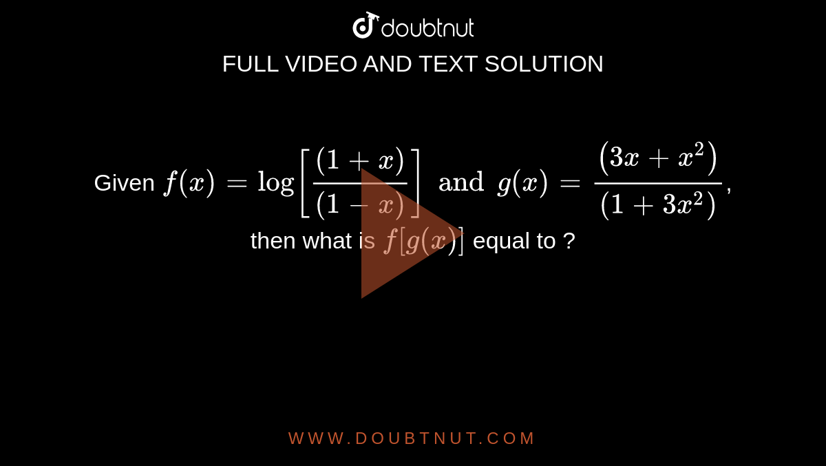 Given `f(x)=log[((1+x))/((1-x))]andg(x)=((3x+x^(2)))/((1+3x^(2)))`, then what is `f[g(x)]` equal to ?