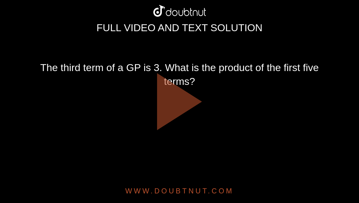 The third term of a GP is 3. What is the product of the first five terms?