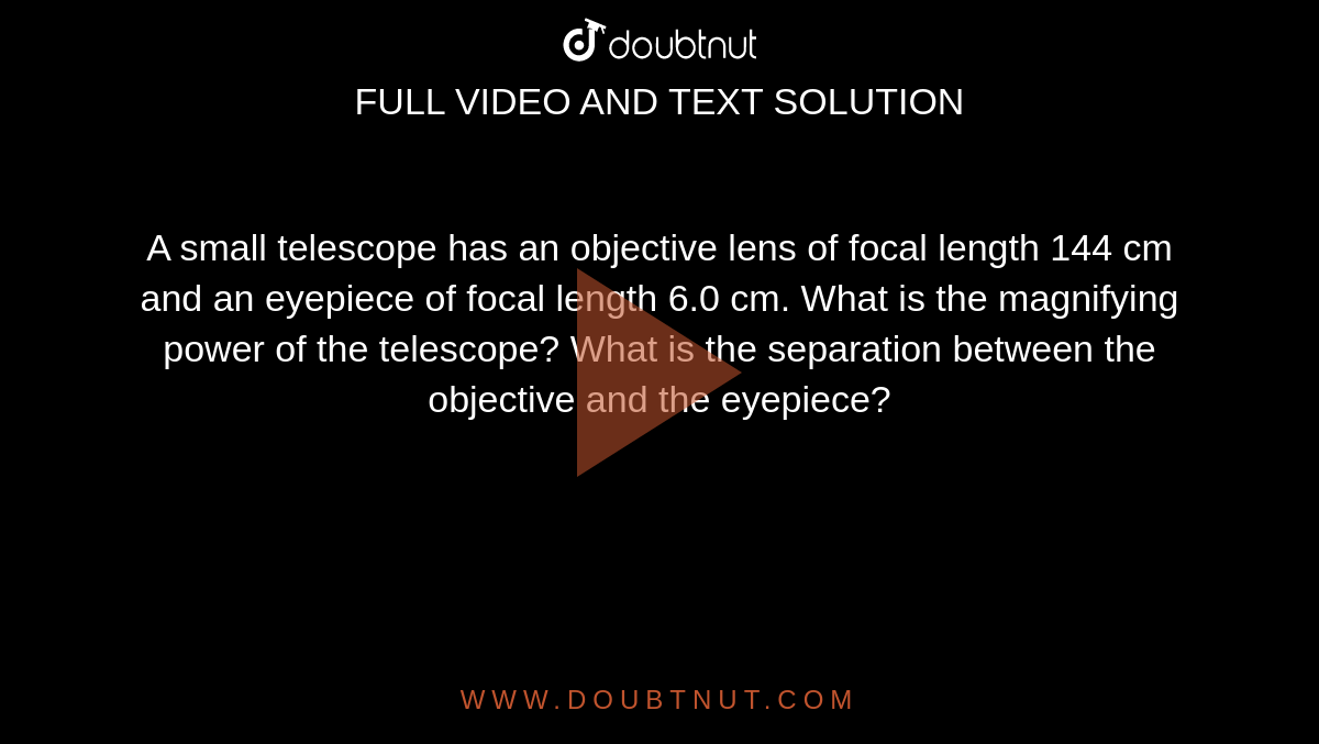 A small telescope has an objective lens of focal length 144 cm and an eyepiece of focal length 6.0 cm. What is the magnifying power of the telescope? What is the separation between the objective and the eyepiece?
