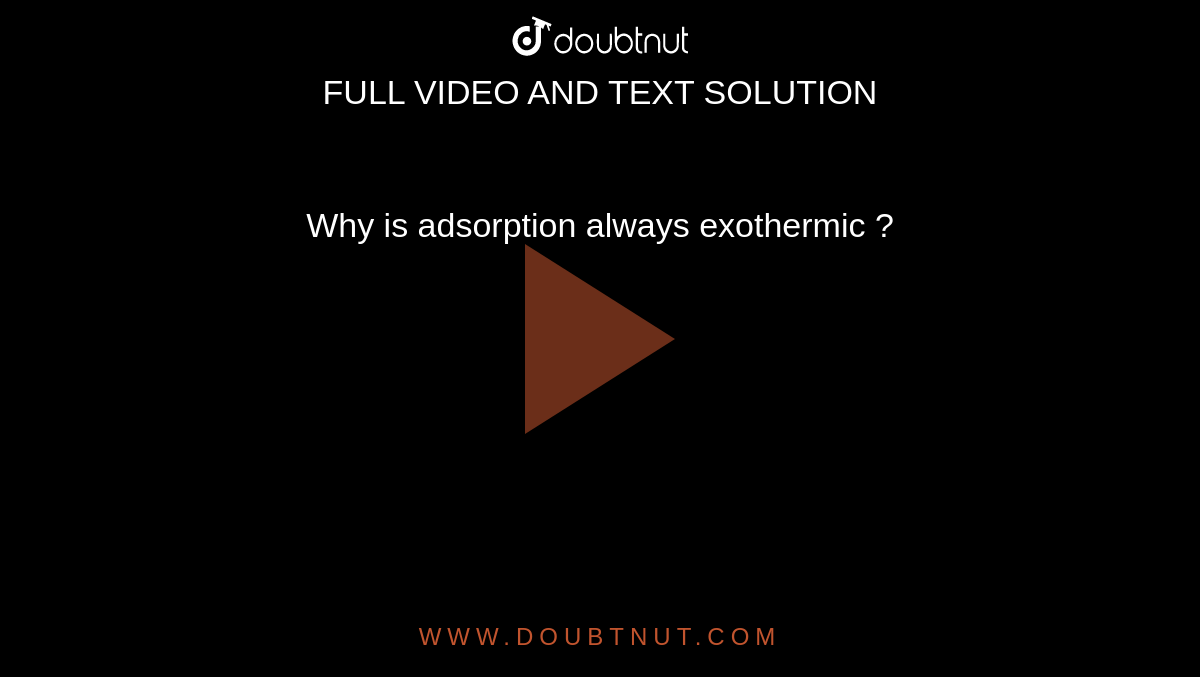 why-is-adsorption-always-exothermic