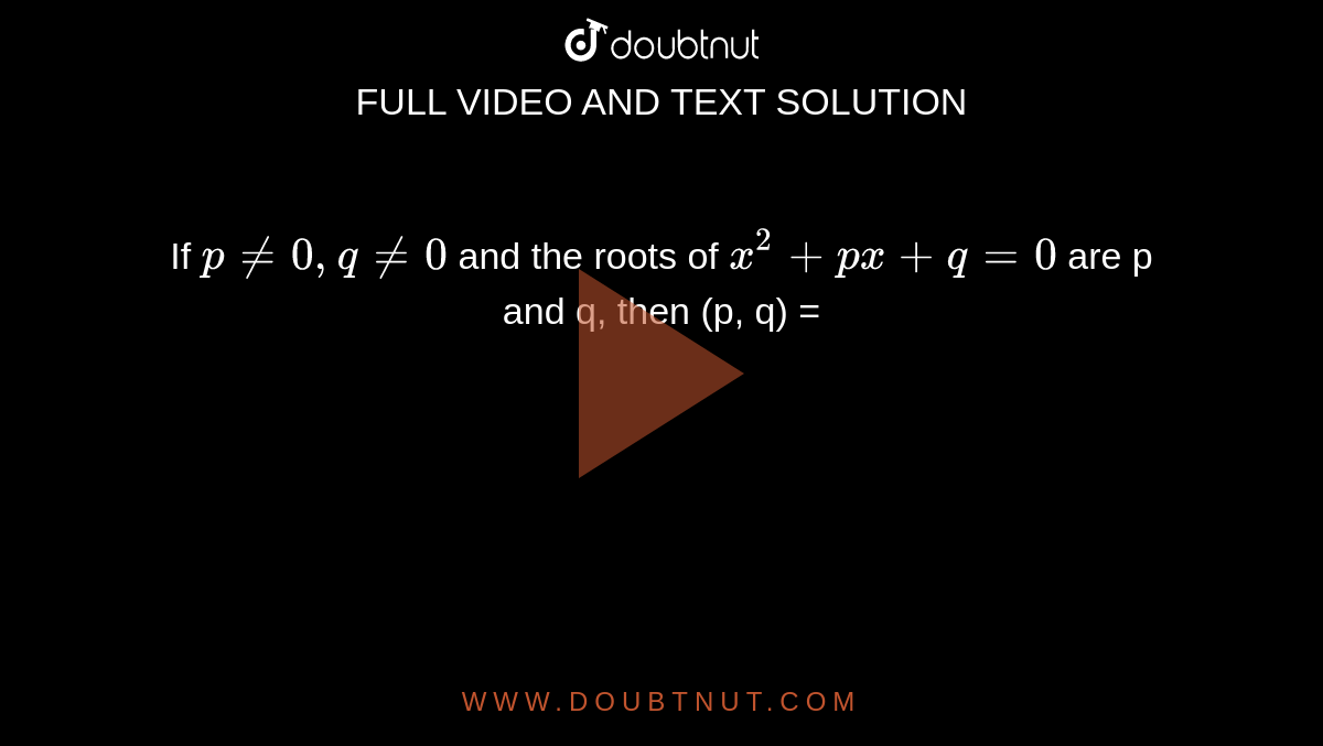 If `p != 0, q != 0` and the roots of `x^(2) + px +q = 0` are p and q, then (p, q) =