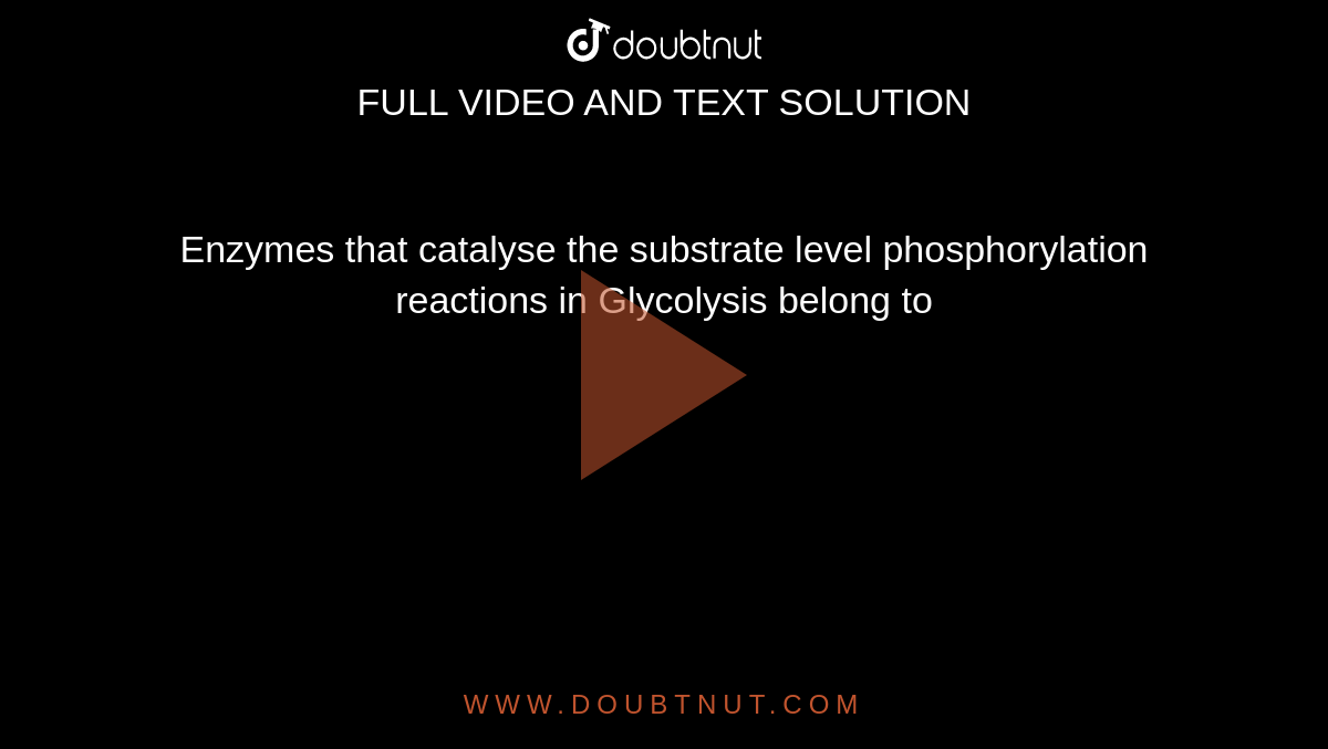 Enzymes that catalyse the substrate  level phosphorylation reactions in Glycolysis belong to 
