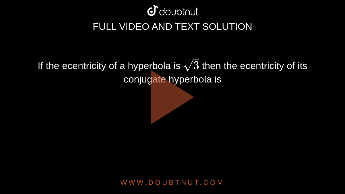 If the ecentricity of a hyperbola is `sqrt3` then the ecentricity of its conjugate hyperbola is