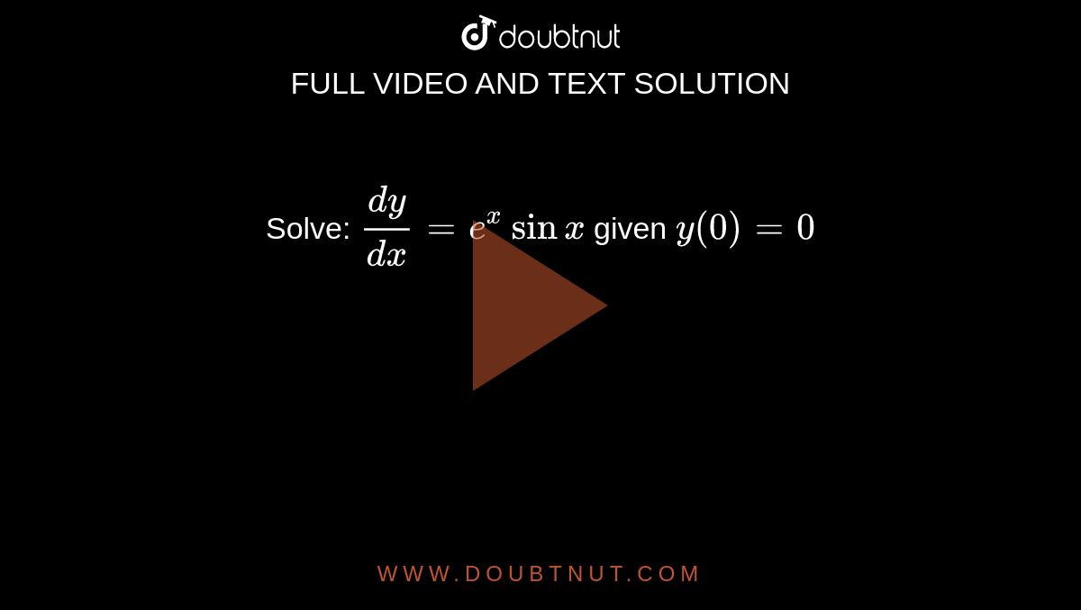 Solve: (dy)/(dx)=e^(x)sin x given y(0)=0