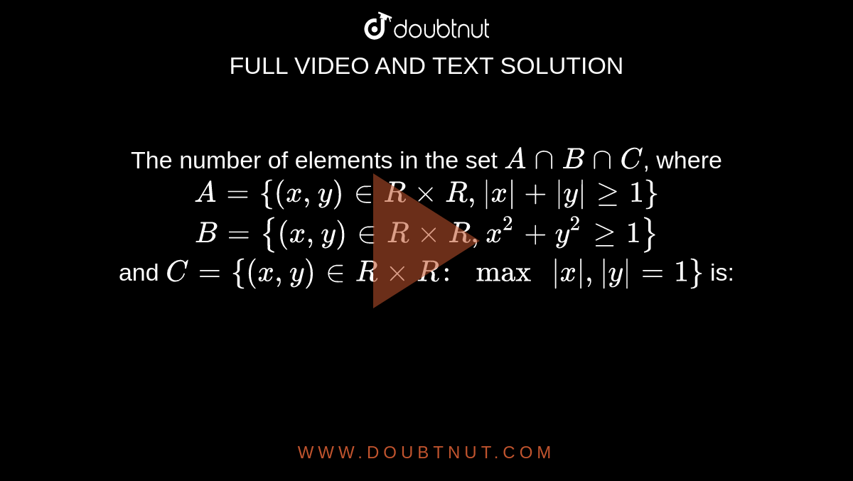 If A X In R X 2 Gt 1 B X In R Sqrt X 2 3 Gt 1 C X In R X 4 Ge 2 And Z Is The Set Of All Integers Then