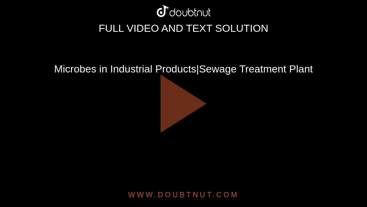 Microbes in Industrial Products|Sewage Treatment Plant