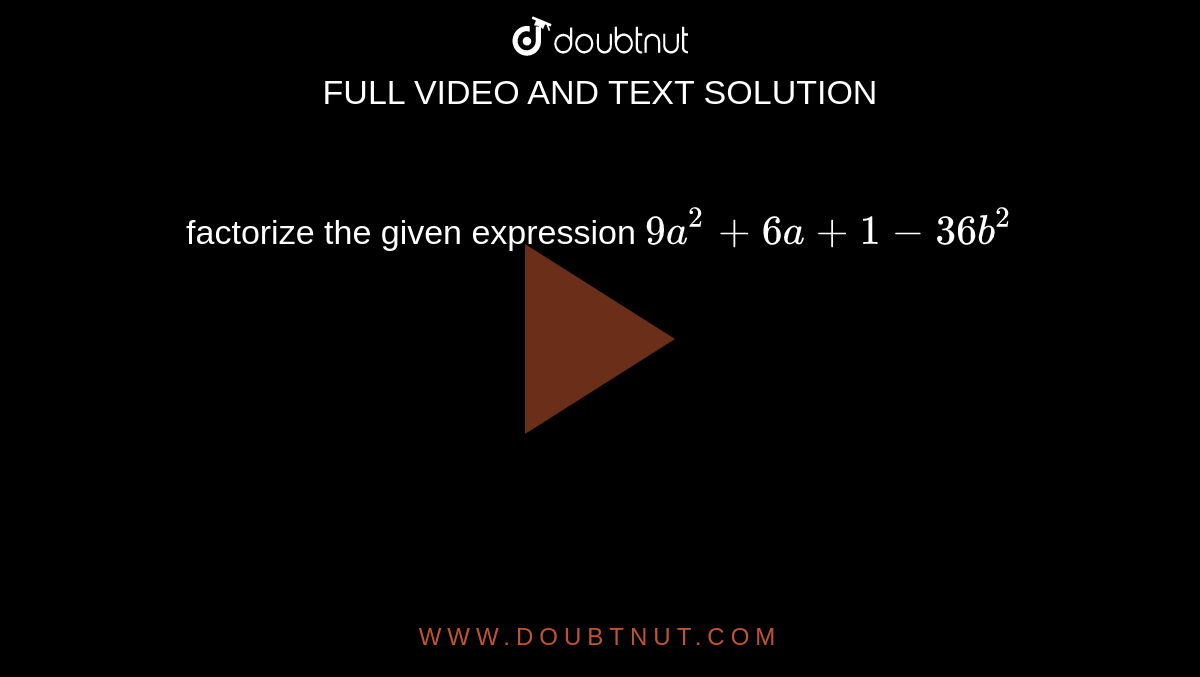 factorize the given expression
`9a^2+6a+1-36b^2` 