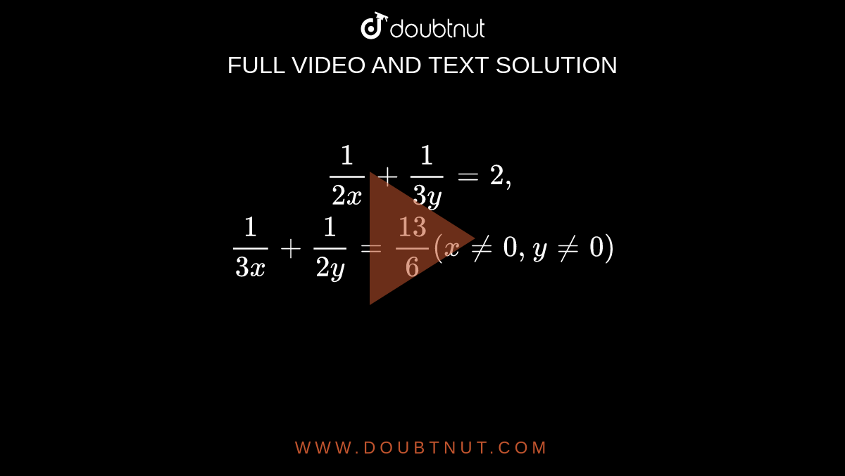 Find The Value Of X And Y 1 2x 1 3y 2 1 3x 1 2y 13 6