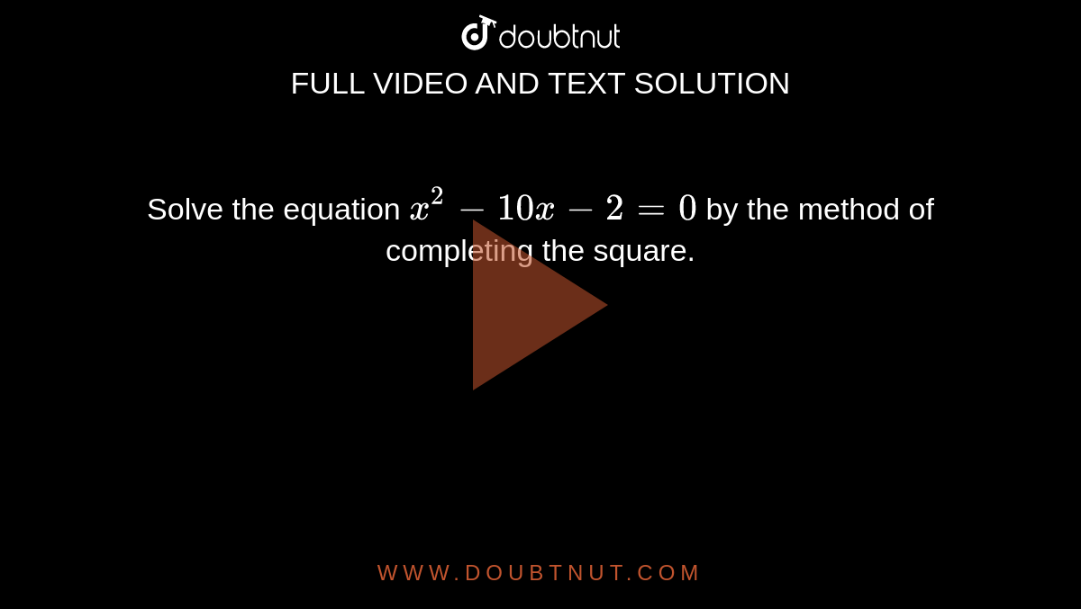 Solve the equation `x^(2)-10x-2=0` by the method of completing the square. 