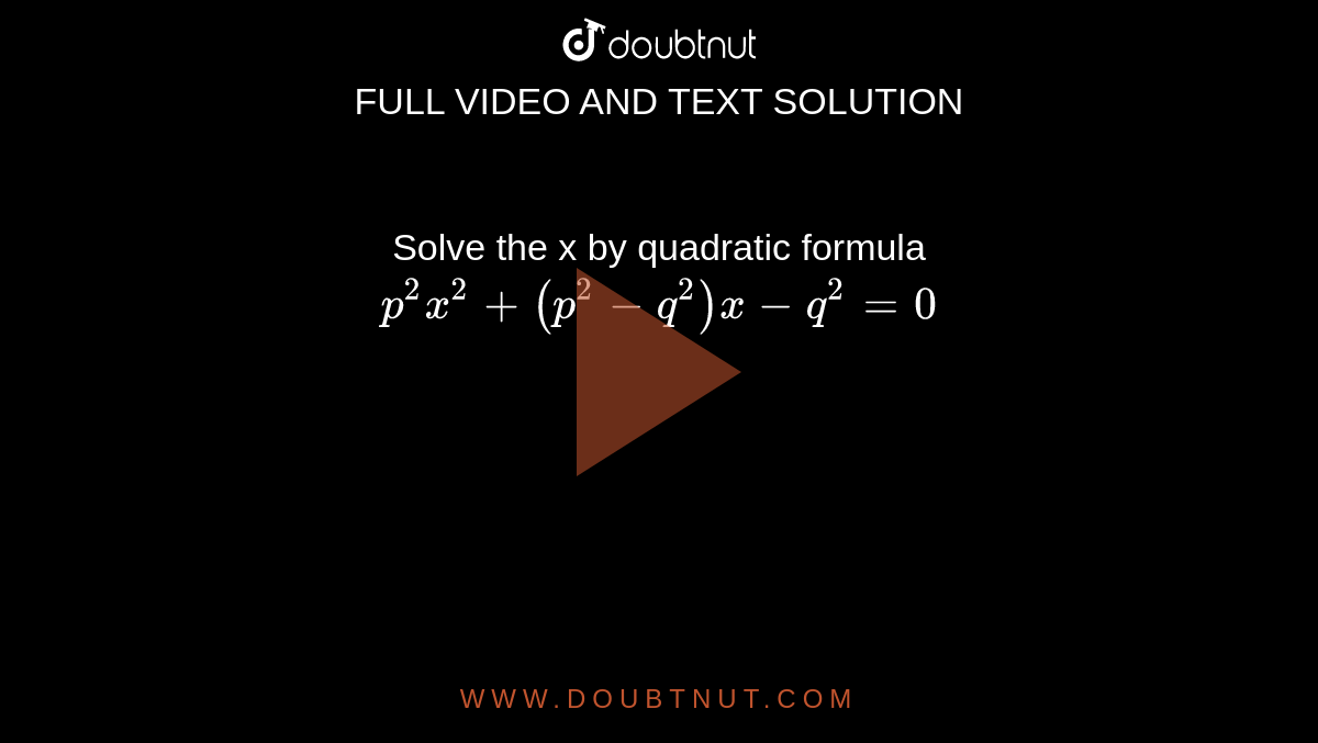 Solve The X By Quadratic Formula P 2x 2 P 2 Q 2 X Q 2 0