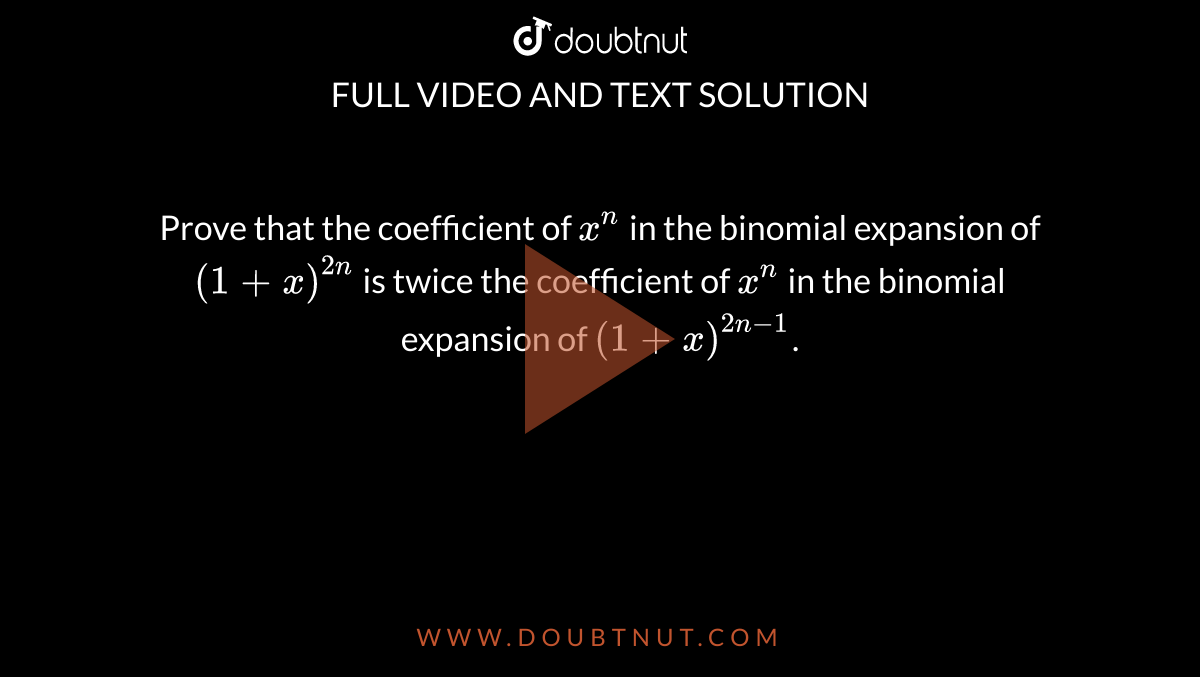 Prove that the  coefficient of `x^(n)` in the binomial expansion of `(1+x)^(2n)`  is twice the coefficient of `x^(n)` in the binomial expansion of `(1+x)^(2n-1)`.