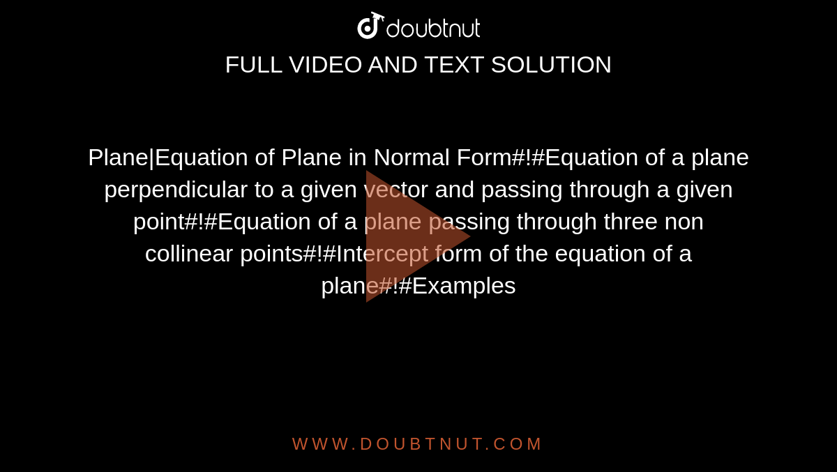 Plane|Equation of Plane in Normal Form#!#Equation of a plane perpendicular to a given vector and passing through a given point#!#Equation of a plane passing through three non collinear points#!#Intercept form of the equation of a plane#!#Examples