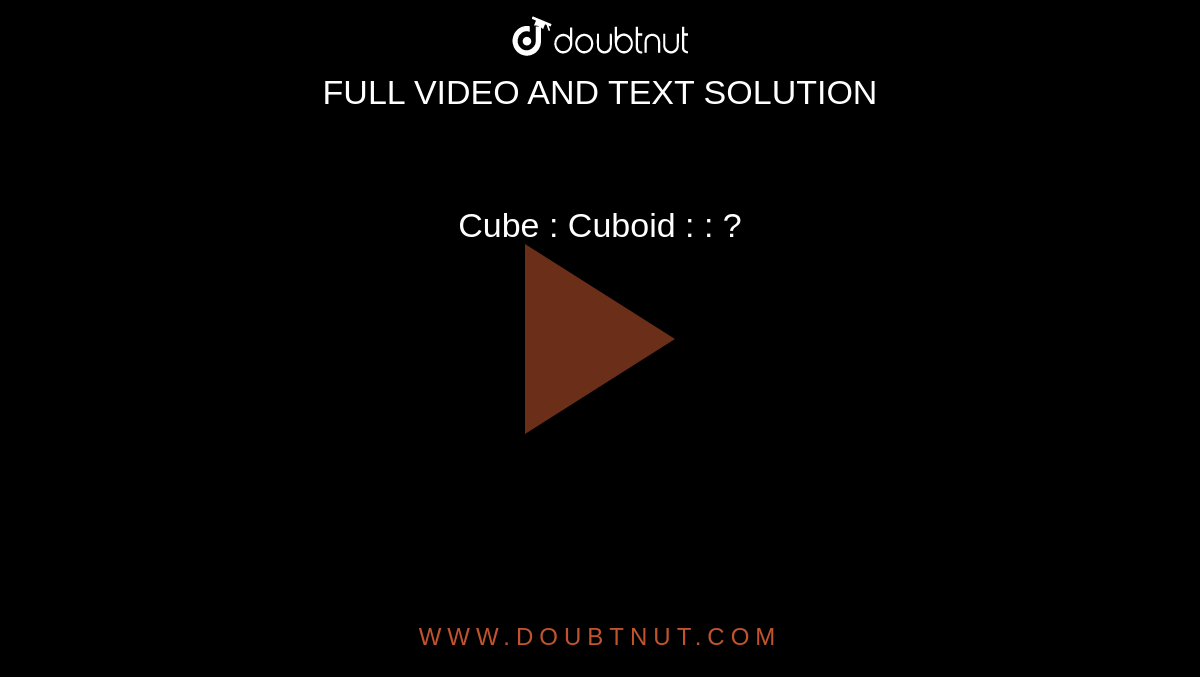  Cube : Cuboid : : ?