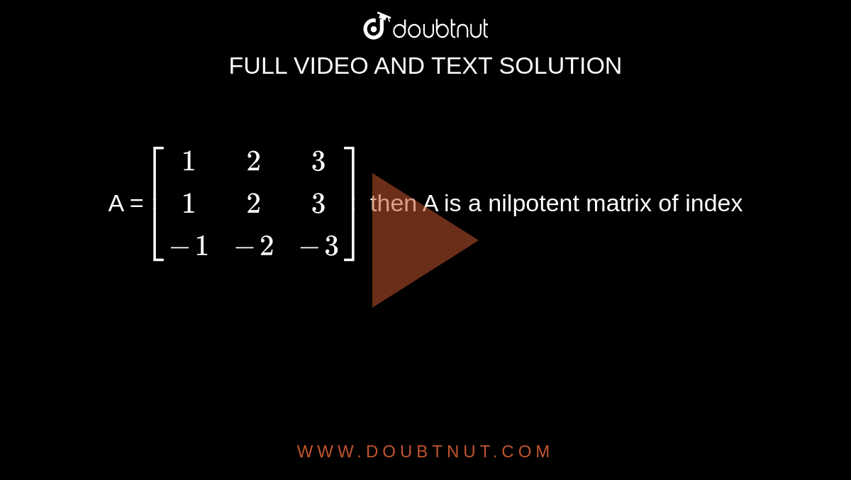 a-1-2-3-1-2-3-1-2-3-then-a-is-a-nilpotent-matrix-of-index