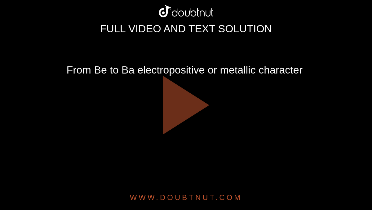 From Be to Ba electropositive or metallic character 