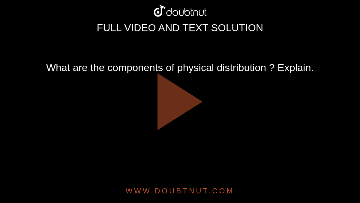 explain the components of physical distribution