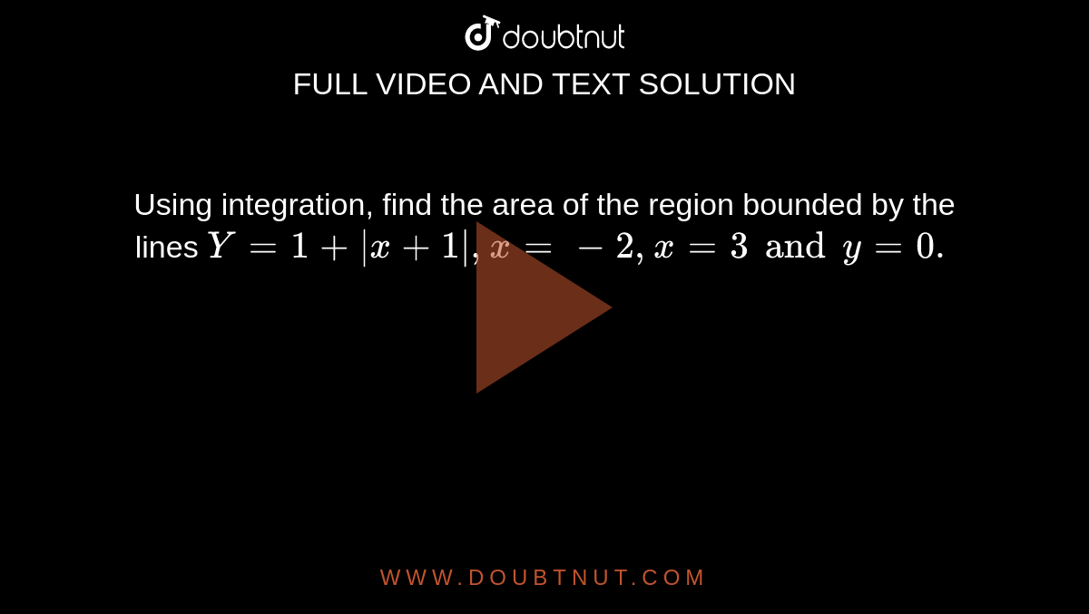 Using integration, find the area of the region bounded by the lines `Y = 1 + |x+ 1|, x = -2, x = 3 and y = 0.`