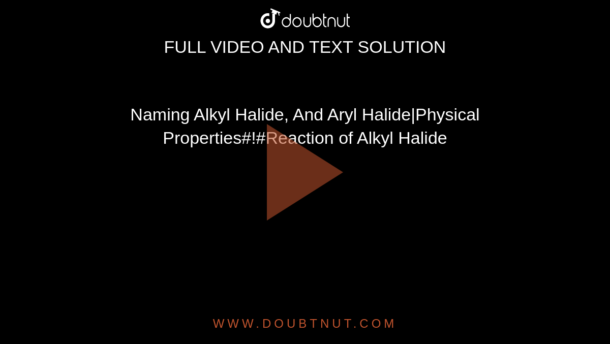 Naming Alkyl Halide, And Aryl Halide|Physical Properties#!#Reaction of Alkyl Halide