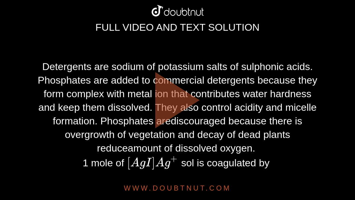 Detergents are sodium of potassium salts of sulphonic acids. Phosphates
