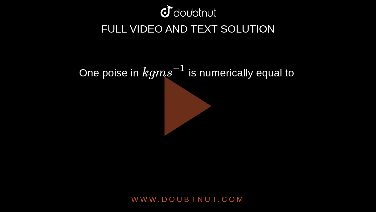 one-poise-in-kg-ms-1-is-numerically-equal-to