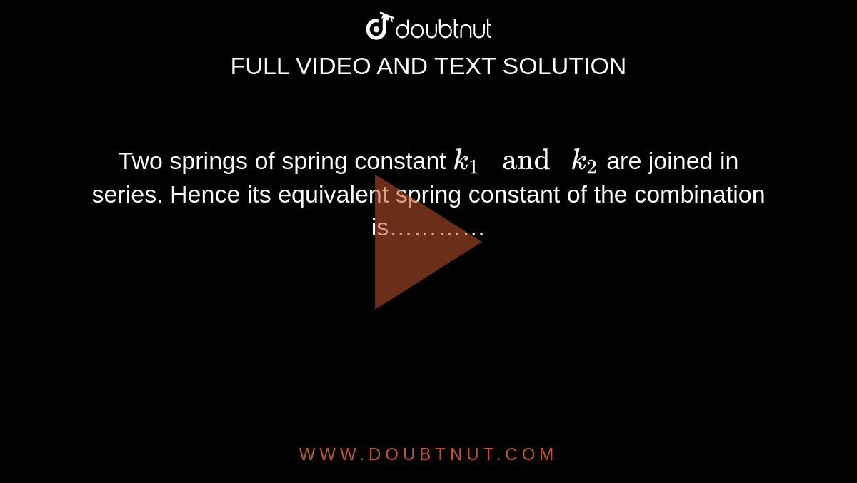 Two springs of spring constant k(1)" and "k(2) are joined in series