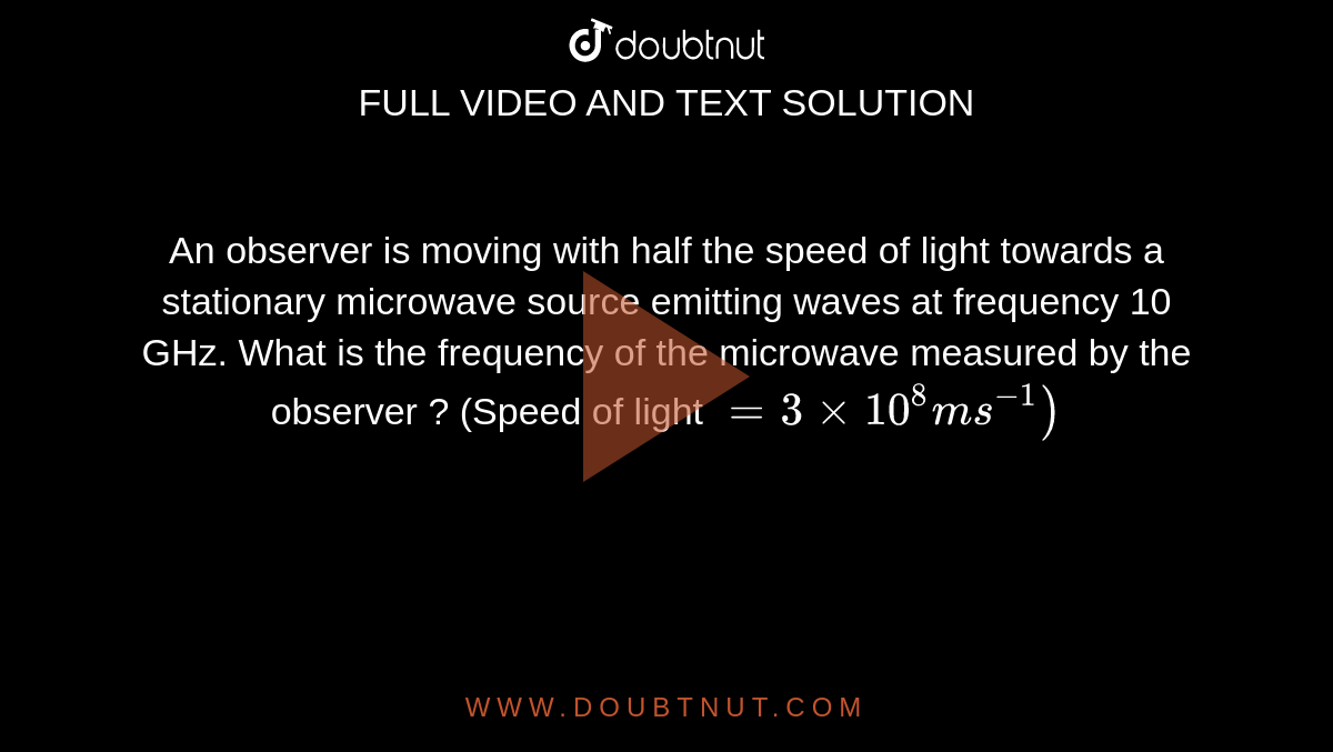An observer is moving with half the speed of light towards a stationary