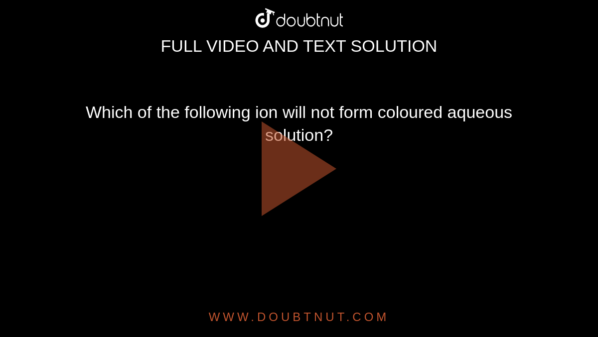 Which of the following ions give coloured aqueous solution?