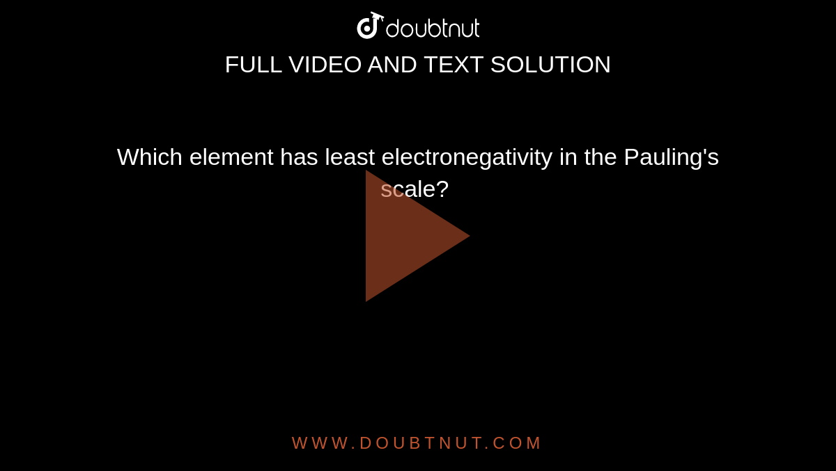 Which element has least electronegativity in the Pauling's scale? 
