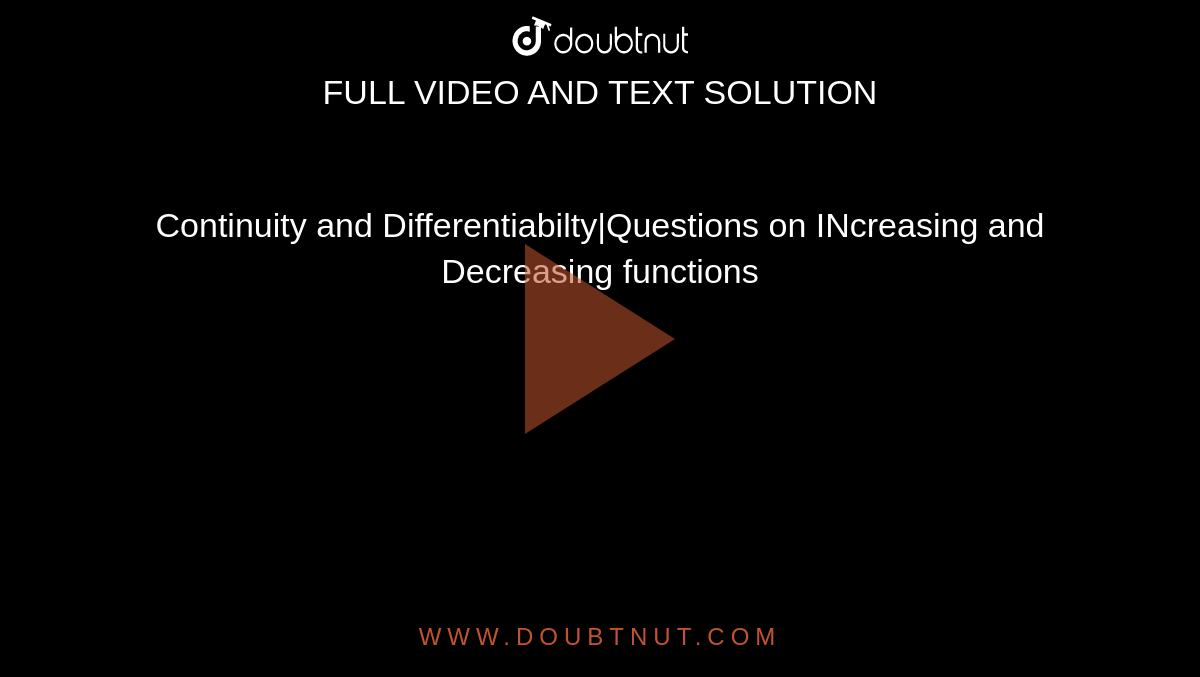 Continuity and Differentiabilty|Questions on INcreasing and Decreasing functions
