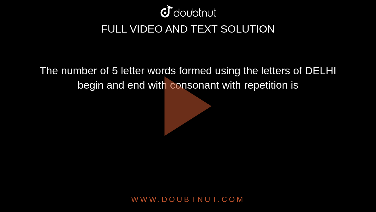The Number Of 5 Letter Words Formed Using The Letters Of DELHI Begin 