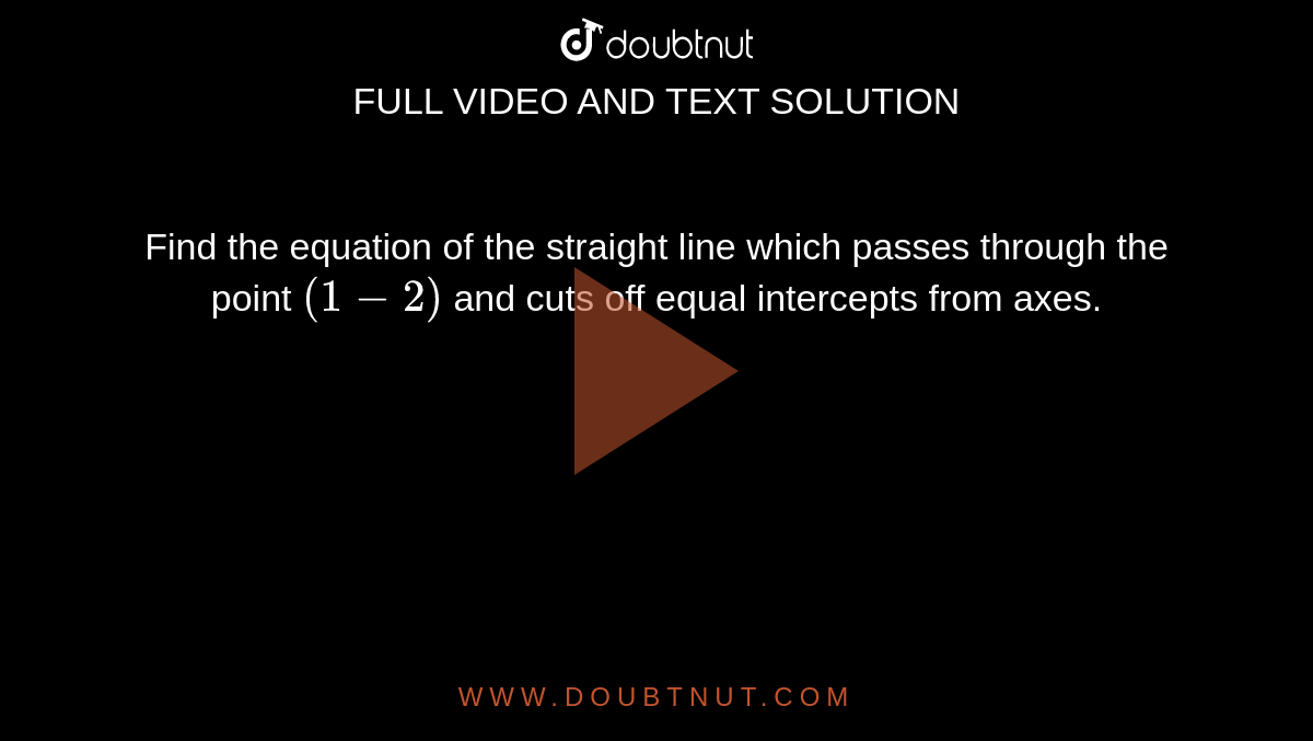 Find the equation of the straight line which passes through the point `(1-2)` and cuts off equal intercepts from axes. 