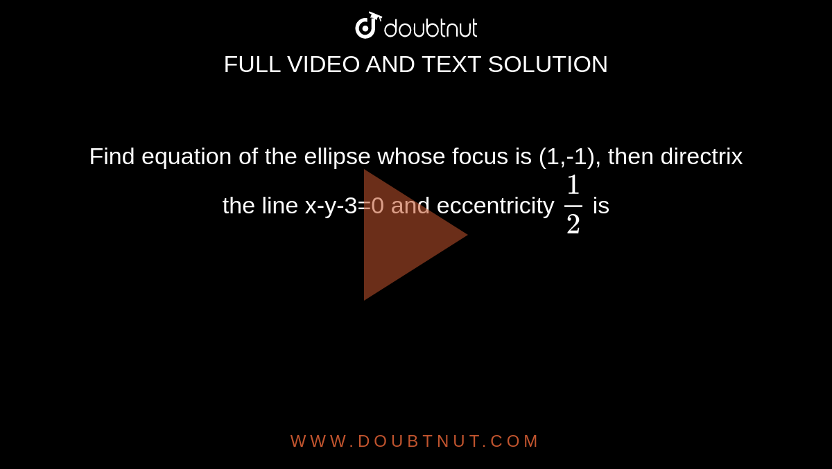 Find equation of the ellipse whose focus is (1,-1), then directrix the line x-y-3=0 and eccentricity `1/2` is