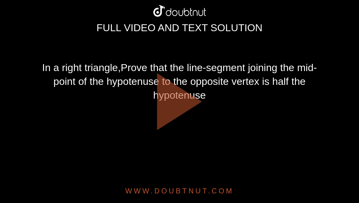 In a right triangle,Prove that the line-segment joining the mid-point of the hypotenuse to the opposite vertex is half the hypotenuse 