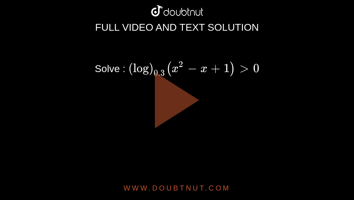 Solve : `(log)_(0. 3)(x^2-x+1)>0`