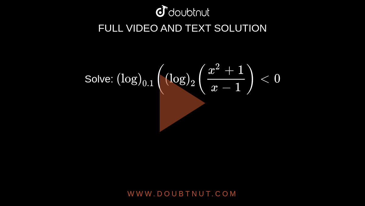Solve: `(log)_(0. 1)((log)_2((x^2+1)/(x-1))<0`