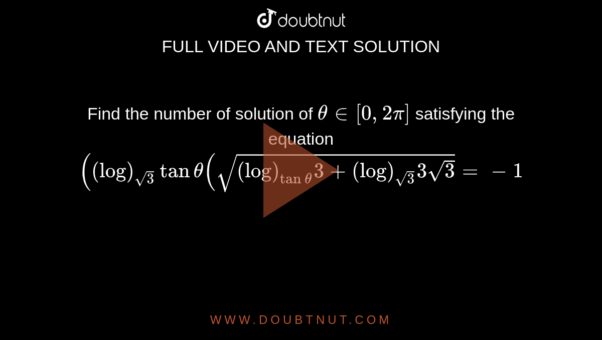 Find the number of solution of `theta in [0,2pi]`
satisfying the equation `((log)_(sqrt(3))tantheta(sqrt((log)_(tantheta)3+(log)_(sqrt(3))3sqrt(3))=-1`