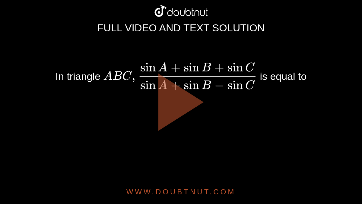  In triangle `A B C ,(sinA+sinB+sinC)/(sinA+sinB-sinC)`
is equal to

