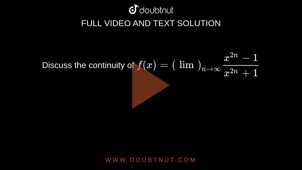 Discuss the continuity of
`f(x)=(lim)_(n->oo)(x^(2n)-1)/(x^(2n)+1)`
