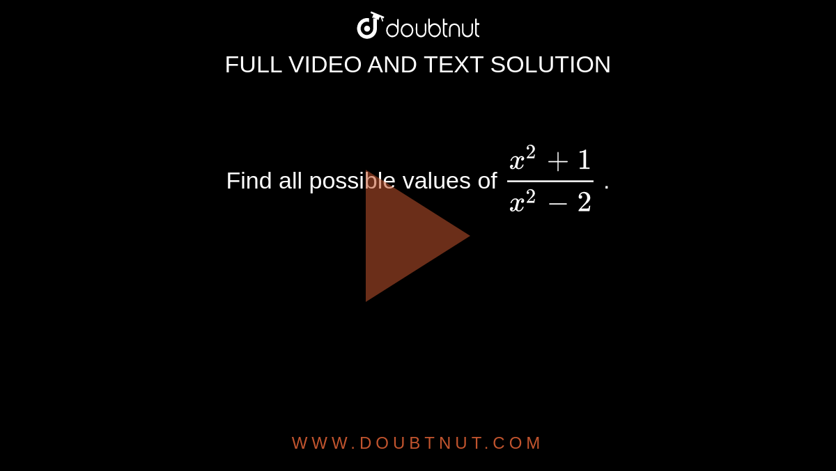 Find all possible values of `(x^2+1)/(x^2-2)`
.