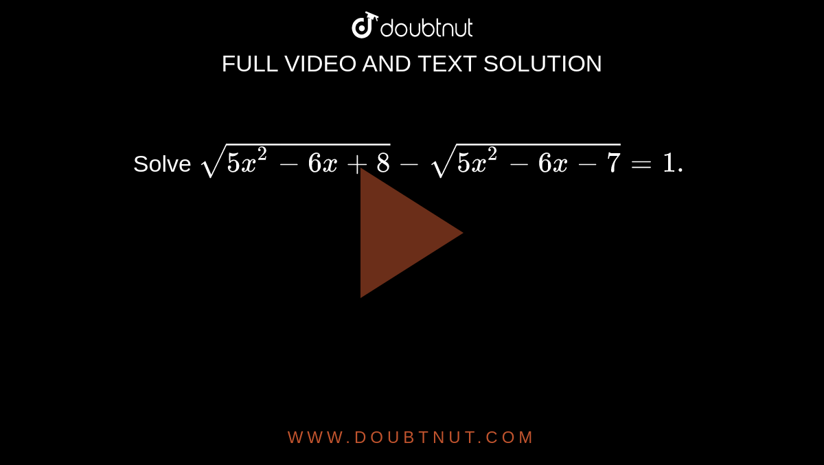Solve `sqrt(5x^2-6x+8)-sqrt(5x^2-6x-7)=1.`