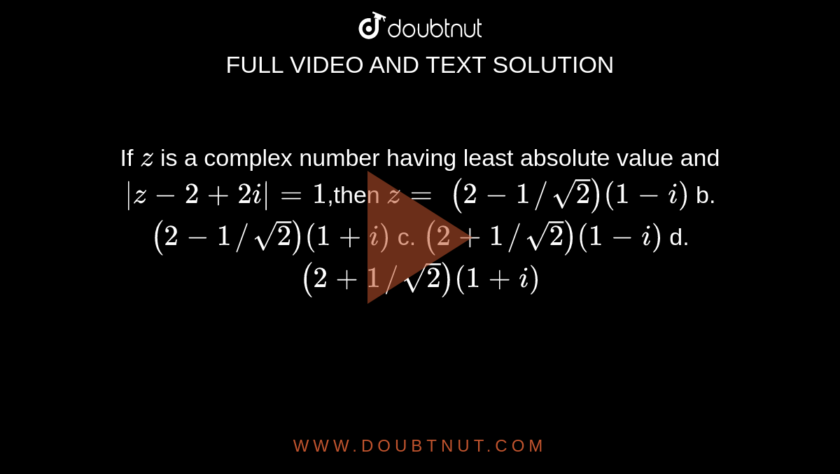 If z is a complex number having least absolute value and z2+2i=1,th