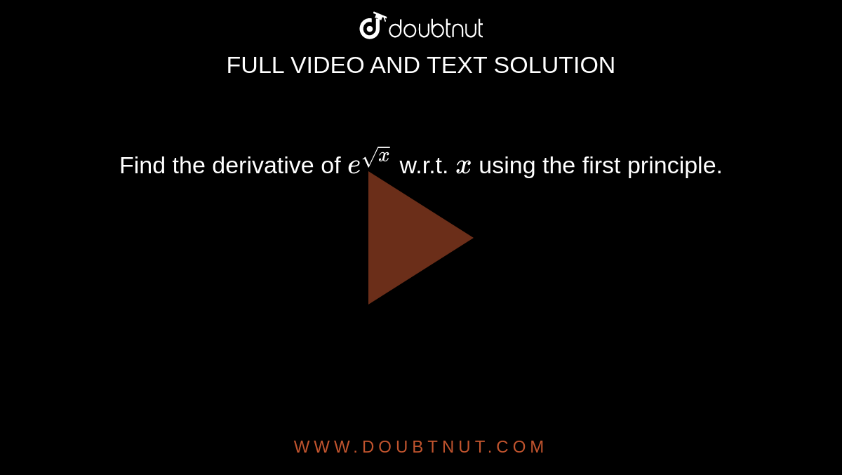 Find the derivative of `e^(sqrt(x))`
w.r.t. `x`
using the first principle.