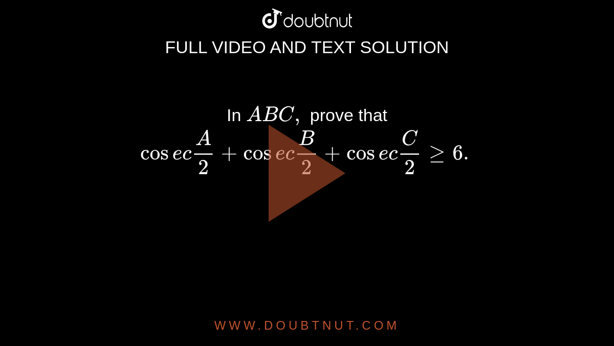 In ` A B C ,`
prove that
`cos e c A/2+cos e c B/2+cos e c C/2geq6.`